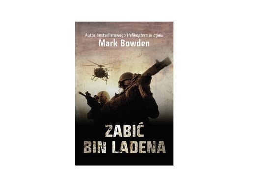 Zabić Bin Ladena. Polowanie na najgroźniejszego terrorystę świata - Mark Bowden