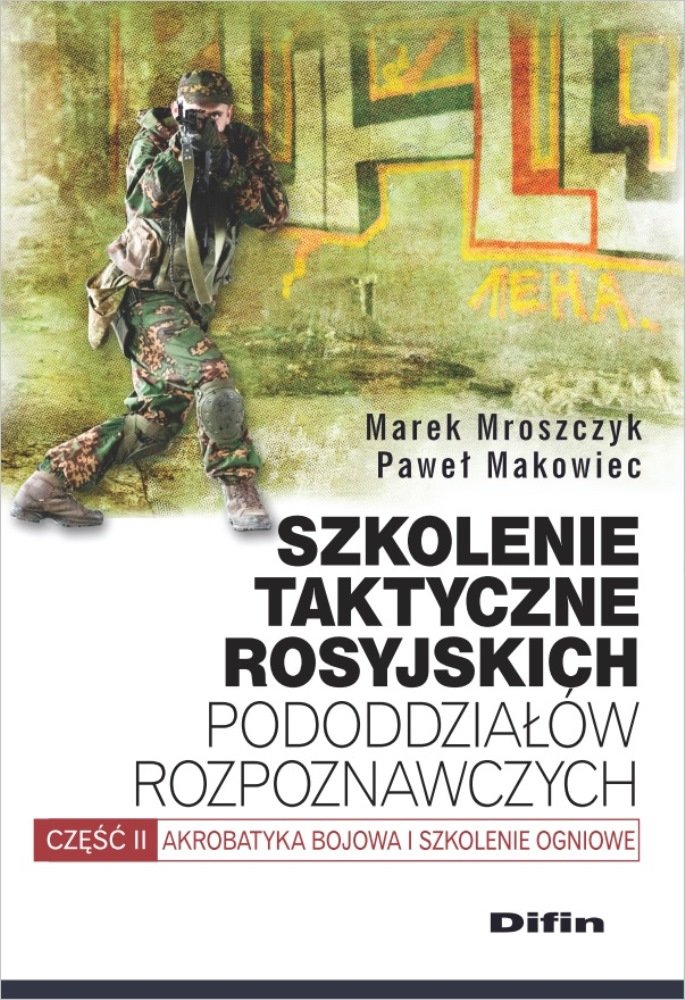 "Szkolenie taktyczne rosyjskich pododdziałów rozpoznawczych - część 2: Akrobatyka bojowa i szkolenie ogniowe" - Marek Mroszczyk, Paweł Makowiec.